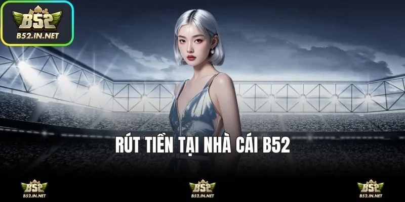 Hướng dẫn rút tiền tại nhà cái B52